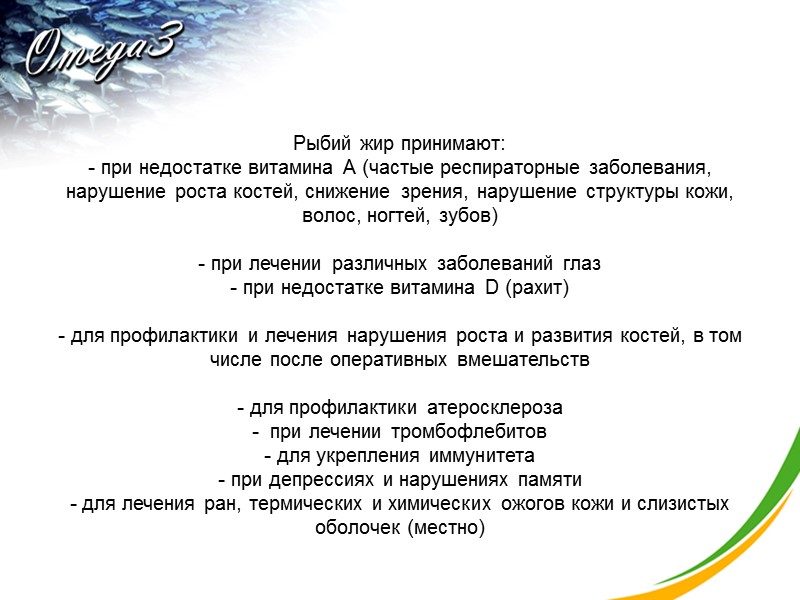 Рыбий жир принимают:   при недостатке витамина А (частые респираторные заболевания, нарушение роста